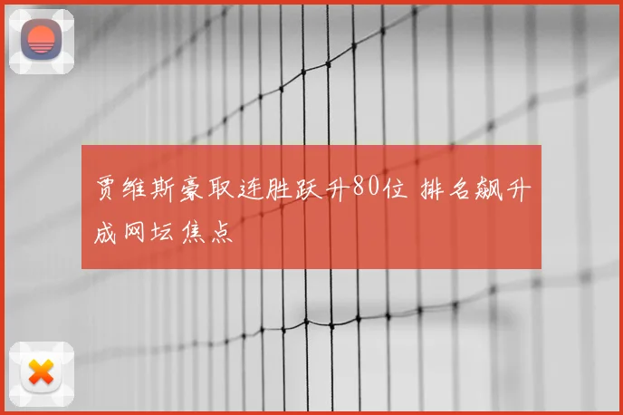 贾维斯豪取连胜跃升80位 排名飙升成网坛焦点
