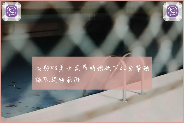 快船vs勇士莱昂纳德砍下23分带领球队逆转获胜